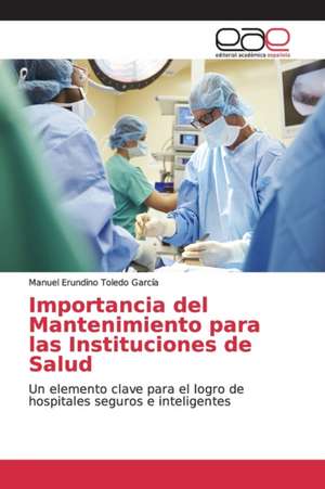 Importancia del Mantenimiento para las Instituciones de Salud de Manuel Erundino Toledo García