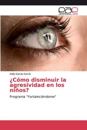 ¿Cómo disminuir la agresividad en los niños? de Eddy García García