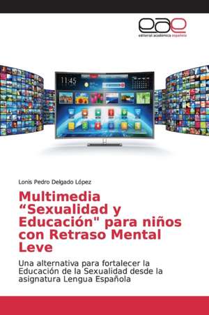 Multimedia ¿Sexualidad y Educación" para niños con Retraso Mental Leve de Lonis Pedro Delgado López