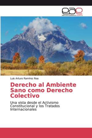 Derecho al Ambiente Sano como Derecho Colectivo de Luis Arturo Ramírez Roa