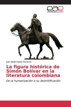 La figura histórica de Simón Bolívar en la literatura colombiana de Juan David Galvez Socarras