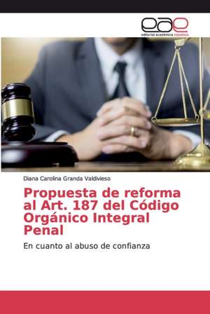 Propuesta de reforma al Art. 187 del Código Orgánico Integral Penal de Diana Carolina Granda Valdivieso