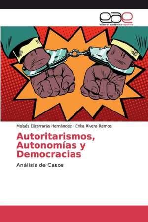 Autoritarismos, Autonomías y Democracias de Moisés Elizarrarás Hernández