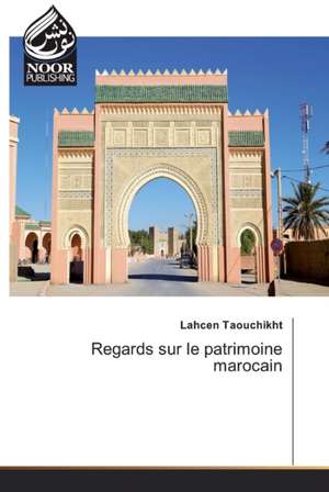 Regards sur le patrimoine marocain de Lahcen Taouchikht