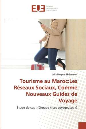 Tourisme au Maroc:Les Réseaux Sociaux, Comme Nouveaux Guides de Voyage de Lalla Meryem El Gamoun