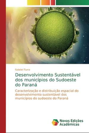 Desenvolvimento Sustentável dos municípios do Sudoeste do Paraná de Salatiel Turra