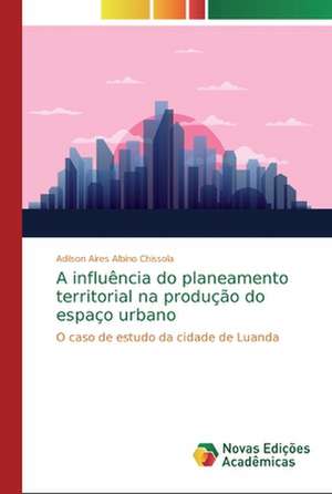 A influência do planeamento territorial na produção do espaço urbano de Adilson Aires Albino Chissola