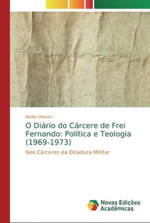 O Diário do Cárcere de Frei Fernando: Política e Teologia (1969-1973) de Nádila Oliveira