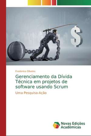 Gerenciamento da Dívida Técnica em projetos de software usando Scrum de Frederico Oliveira