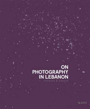 On Photography in Lebanon: Essays and Stories de Clémence Cottard Hachem