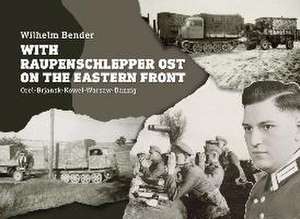 With Raupenschlepper Ost on the Eastern Front de Wilhelm Bender