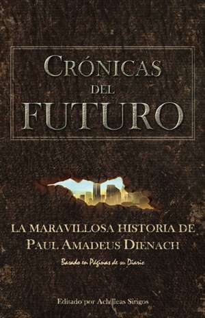 Crónicas Del Futuro: La maravillosa historia de Paul Amadeus Dienach de Achilleas Sirigos