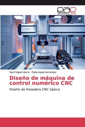 Diseño de máquina de control numérico CNC de Raúl Holguín-Ibarra