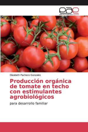 Producción orgánica de tomate en techo con estimulantes agrobiológicos de Elizabeth Pacheco Gonzales