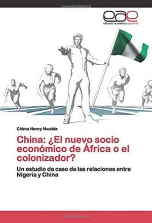 China: ¿El nuevo socio económico de África o el colonizador? de Chima Henry Nwabia