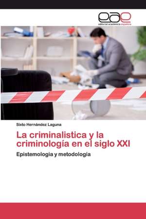 La criminalistica y la criminología en el siglo XXI de Sixto Hernández Laguna