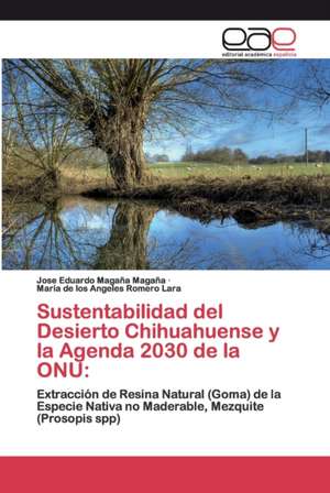 Sustentabilidad del Desierto Chihuahuense y la Agenda 2030 de la ONU: de Jose Eduardo Magaña Magaña