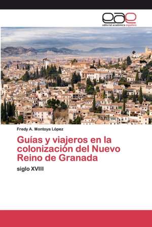 Guías y viajeros en la colonización del Nuevo Reino de Granada de Fredy A. Montoya López