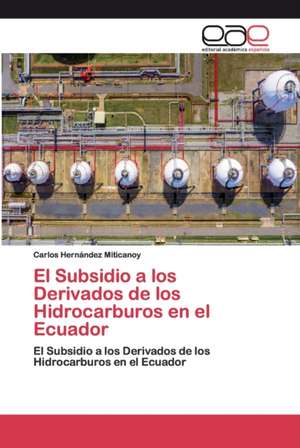 El Subsidio a los Derivados de los Hidrocarburos en el Ecuador de Carlos Hernández Miticanoy