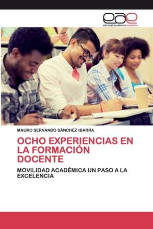 OCHO EXPERIENCIAS EN LA FORMACIÓN DOCENTE de Mauro Servando Sánchez Ibarra