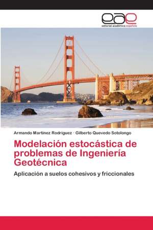 Modelación estocástica de problemas de Ingeniería Geotécnica de Armando Martínez Rodríguez