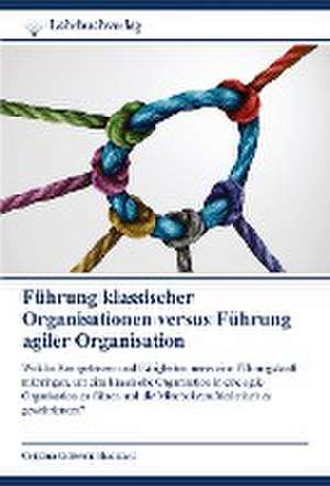 Führung klassischer Organisationen versus Führung agiler Organisation de Cristina-Gabriela Bucataru