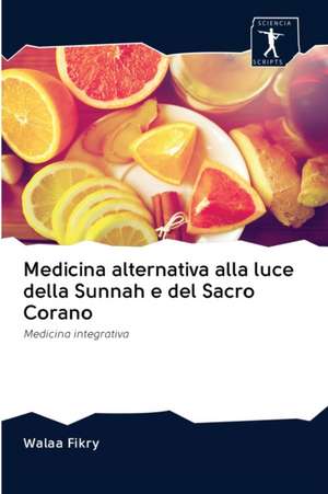 Medicina alternativa alla luce della Sunnah e del Sacro Corano de Walaa Fikry