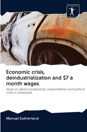 Economic crisis, deindustrialization and $7 a month wages de Manuel Sutherland