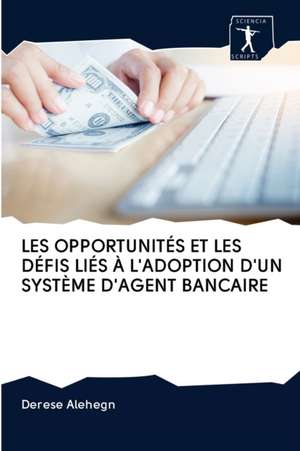 LES OPPORTUNITÉS ET LES DÉFIS LIÉS À L'ADOPTION D'UN SYSTÈME D'AGENT BANCAIRE de Derese Alehegn