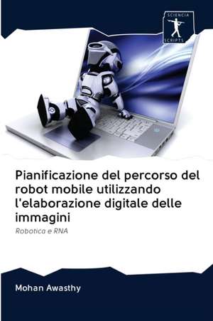 Pianificazione del percorso del robot mobile utilizzando l'elaborazione digitale delle immagini de Mohan Awasthy