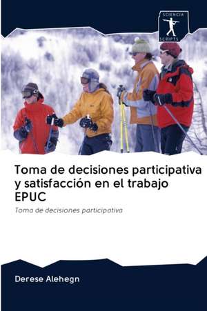 Toma de decisiones participativa y satisfacción en el trabajo EPUC de Derese Alehegn