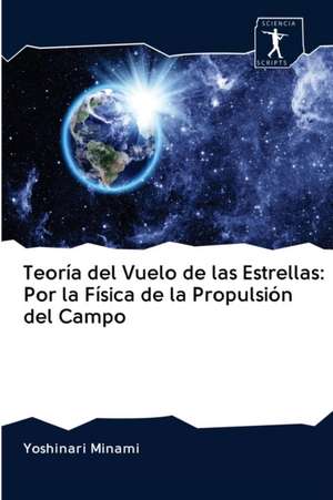 Teoría del Vuelo de las Estrellas: Por la Física de la Propulsión del Campo de Yoshinari Minami