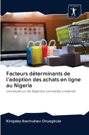 Facteurs déterminants de l'adoption des achats en ligne au Nigeria de Kingsley Ikechukwu Onyegbule