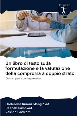 Un libro di testo sulla formulazione e la valutazione della compressa a doppio strato de Shelendra Kumar Manglavat