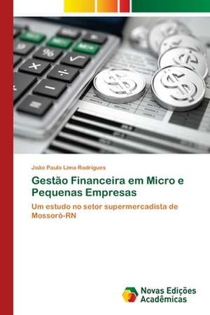 Gestão Financeira em Micro e Pequenas Empresas de João Paulo Lima Rodrigues