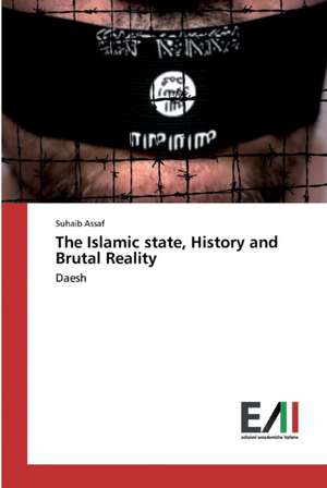 The Islamic state, History and Brutal Reality de Suhaib Assaf