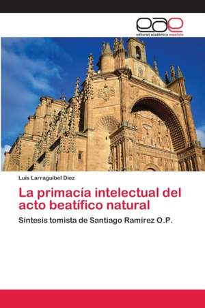 La primacía intelectual del acto beatífico natural de Luis Larraguibel Diez