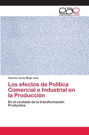 Los efectos de Política Comercial e Industrial en la Producción de Fabricio Javier Muga Juez