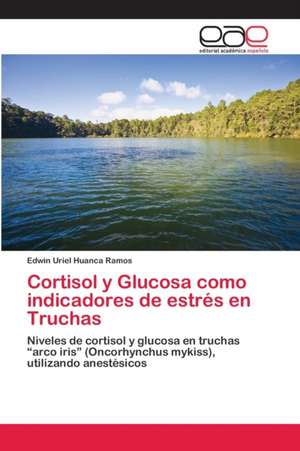 Cortisol y Glucosa como indicadores de estrés en Truchas de Edwin Uriel Huanca Ramos