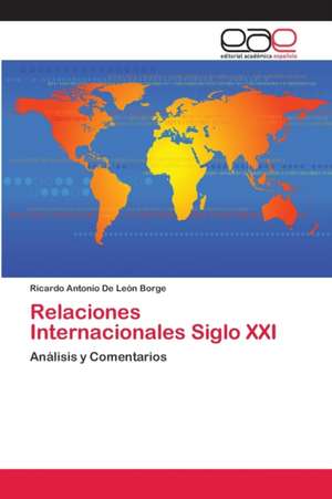 Relaciones Internacionales Siglo XXI de Ricardo Antonio de León Borge