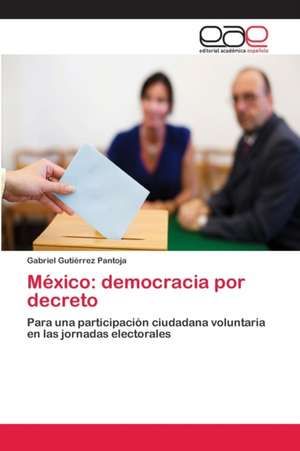 México: democracia por decreto de Gabriel Gutiérrez Pantoja