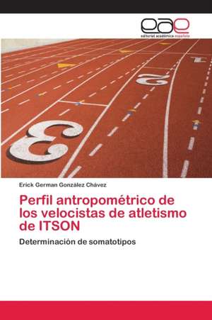 Perfil antropométrico de los velocistas de atletismo de ITSON de Erick German González Chávez