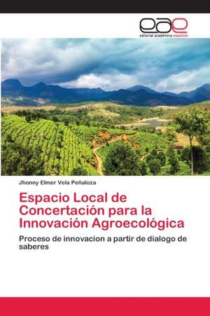 Espacio Local de Concertación para la Innovación Agroecológica de Jhonny Elmer Vela Peñaloza