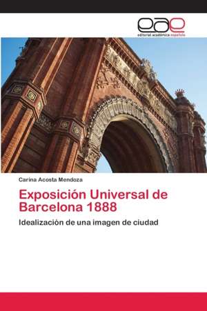 Exposición Universal de Barcelona 1888 de Carina Acosta Mendoza