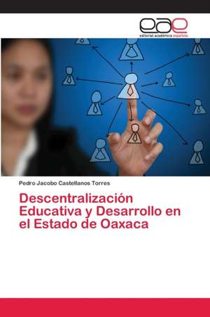 Descentralización Educativa y Desarrollo en el Estado de Oaxaca de Pedro Jacobo Castellanos Torres