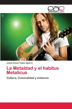 La Metaldad y el habitus Metalicus de Jimmy Renzo Yépez Aguirre