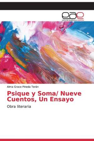 Psique y Soma/ Nueve Cuentos, Un Ensayo de Alma Grace Pineda Terán