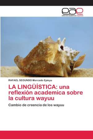 LA LINGÜÍSTICA: una reflexión academica sobre la cultura wayuu de Rafael Segundo Mercado Epieyu