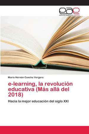 e-learning, la revolución educativa (Más allá del 2018) de Mario Hernán Concha Vergara