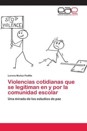 Violencias cotidianas que se legitiman en y por la comunidad escolar de Lorena Muñoz Padilla